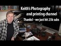 Keith&#39;s Photography and Print channel hits 25k subscribers - A big thanks to everyone who has helped