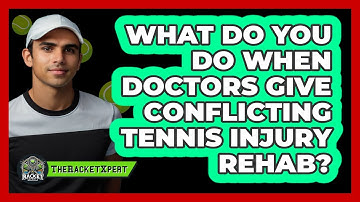 What Do You Do When Doctors Give Conflicting Tennis Injury Rehab? - The Racket Xpert