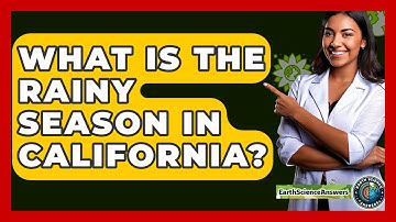 What Is The Rainy Season In California? - Earth Science Answers