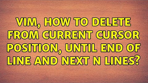 Vim, how to delete from CURRENT cursor position, until end of line and next N lines?