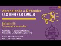 Aprendiendo a Defender a los Niños y las Familias- Ep. 3 Se necesita una aldea