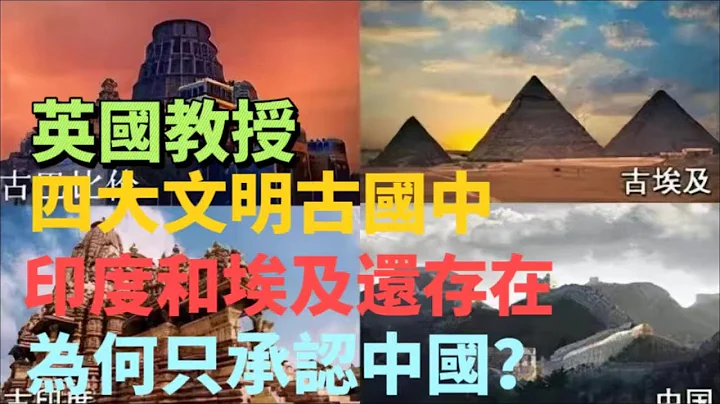 英国教授：四大文明古国中，印度和埃及还存在，为何只承认中国？ - 天天要闻