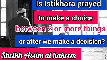 Do we pray Istikhara to make a choice between two or more things or after making a decision? Assim