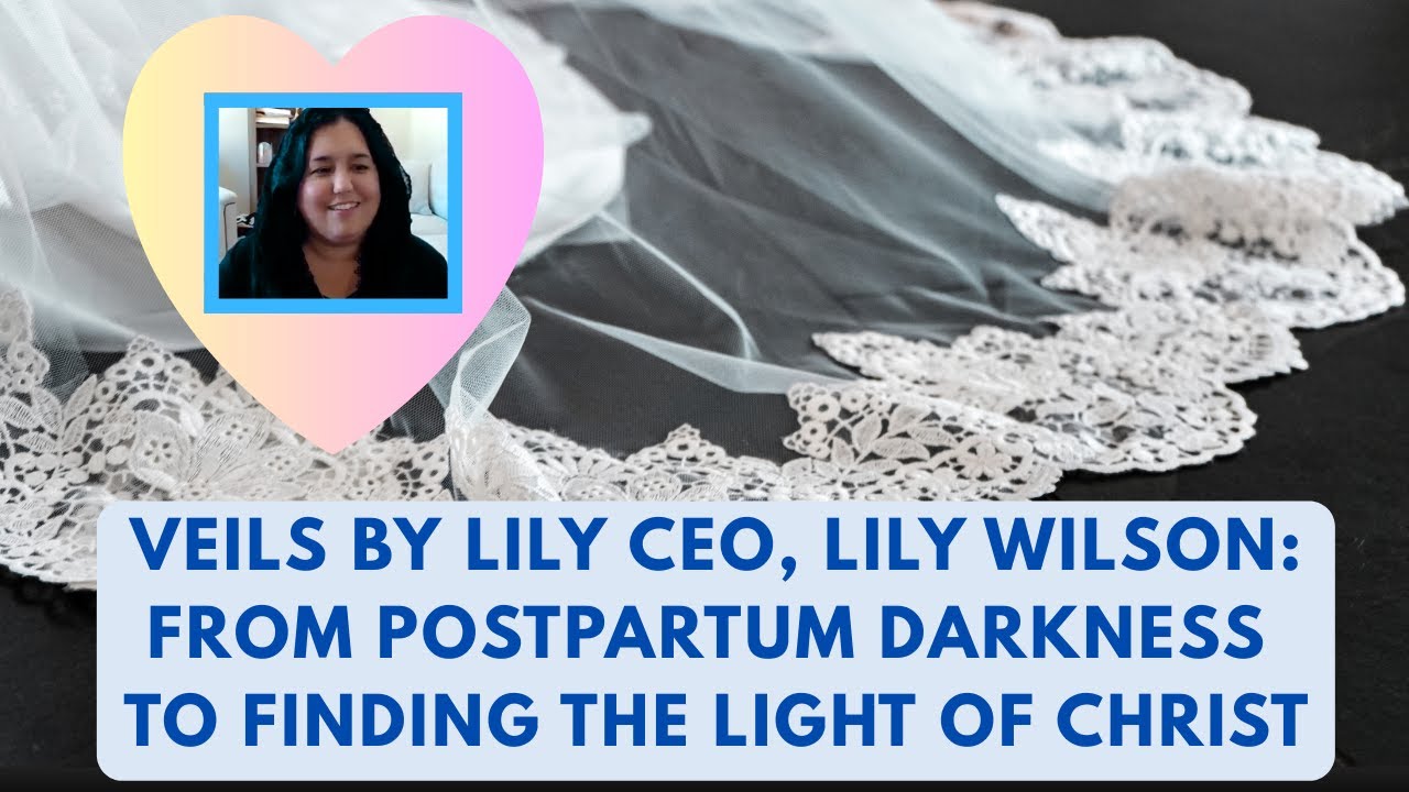 Postpartum Darkness to the Light of Christ: Veils by Lily CEO's healing journey 