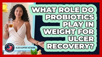 What Role Do Probiotics Play In Weight For Ulcer Recovery? - Ulcer Support Network