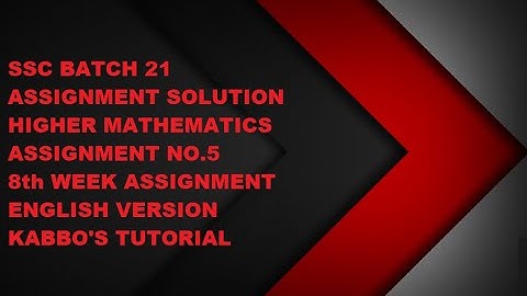 SSC Batch 21| Higher Mathematics Assignment no.5 (8th Week)| English Version| KABBO
