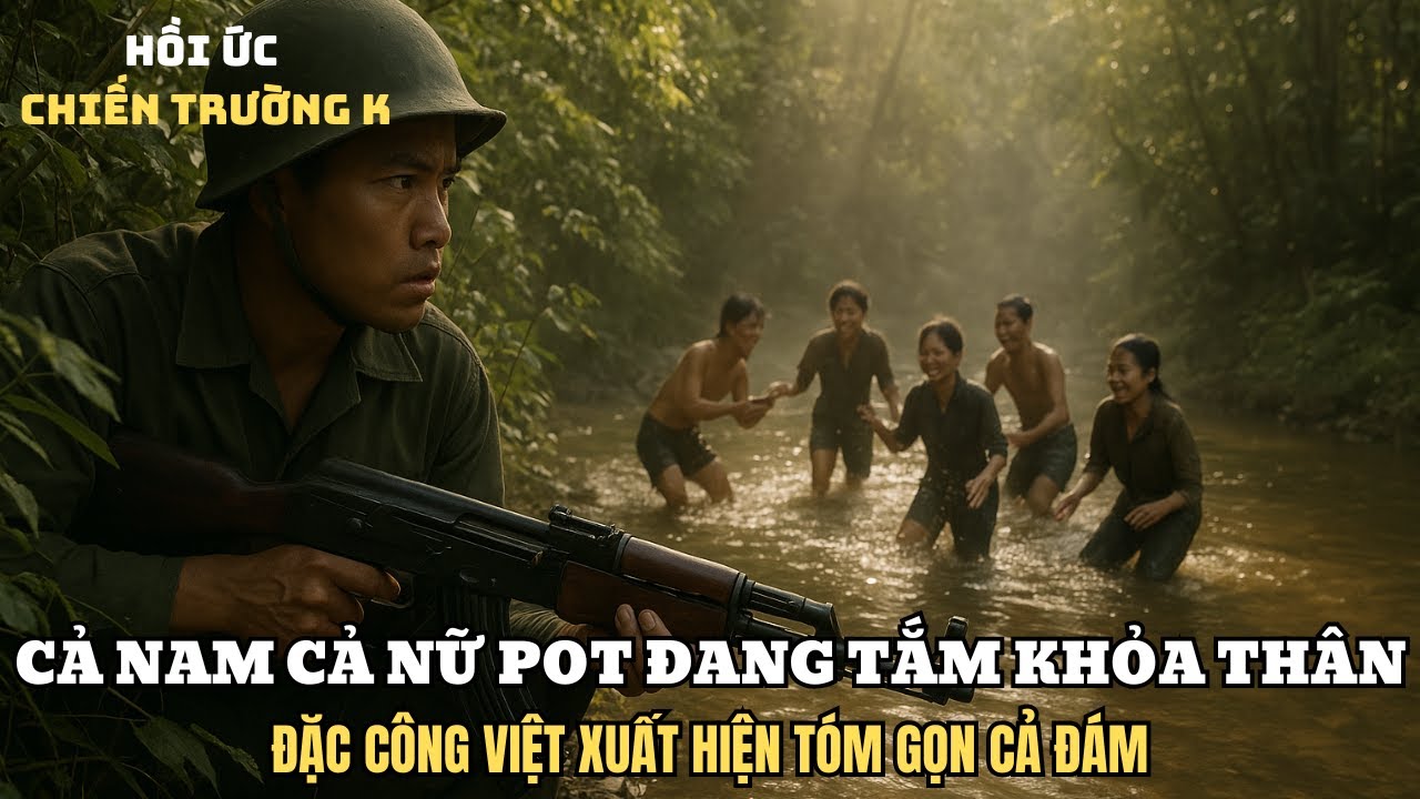 BẮT GẶP Bọn Nam Nữ Pol Pot Đang TẮM SUỐI - Lính Việt Cùng Đồng Đội BẮT GỌN Cả Đám | Chiến Trường K