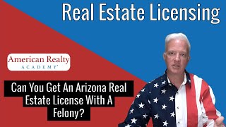 Will Arizona Allow Me To Become A Real Estate Agent If I Have A Felony Conviction In My Past?