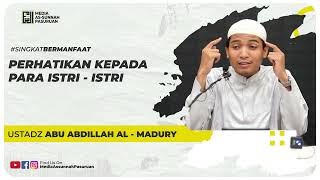 PERHATIKAN KEPADA PARA ISTRI - ISTRI | Ustadz Abu Abdillah Al - Madury