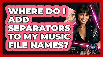 Where Do I Add Separators To My Music File Names?