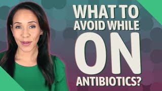 What to avoid while on antibiotics?