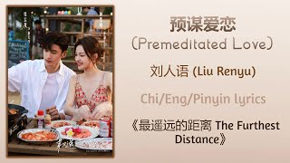 预谋爱恋 (Premeditated Love) - 刘人语 (Liu Renyu)《最遥远的距离 The Furthest Distance》Chi/Eng/Pinyin lyrics