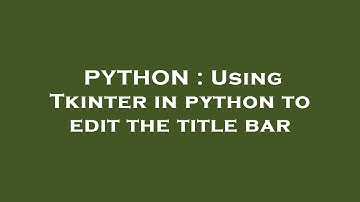PYTHON : Using Tkinter in python to edit the title bar