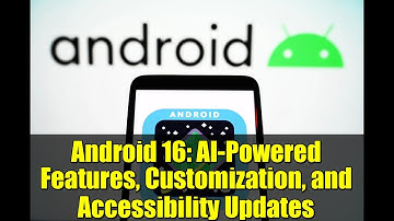 Android 16: AI-Powered Features, Customization, and Accessibility Updates