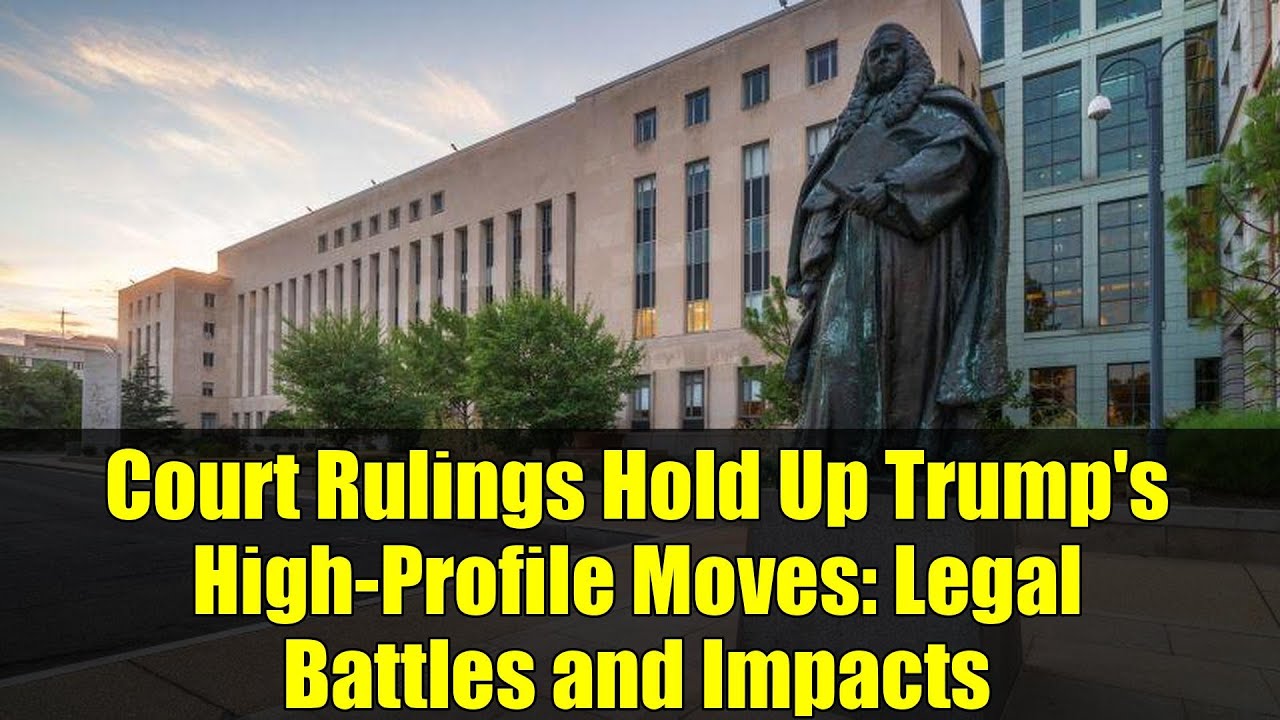 Court Rulings Hold Up Trump's High-Profile Moves: Legal Battles and Impacts