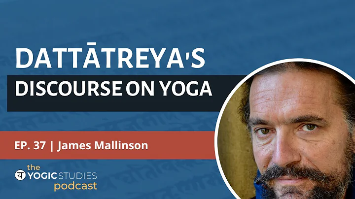 YSP 37 James Mallinson | Datttreya's Discourse on Yoga