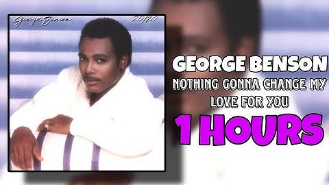 Nothing’s Gonna Change My Love for You – George Benson (1 Hour Version)