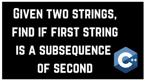 Given two strings, find if first string is a subsequence of second