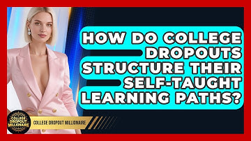 How Do College Dropouts Structure Their Self-taught Learning Paths? - College Dropout Millionaire