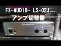 FX-AUDIO- LS-02J アンプ切替器　動作確認