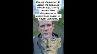Маньяк убил и съел 40 детей что бы они не попали в АД