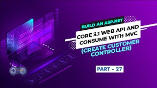 [Part 27] - Build an ASP NET Core 3 1 Web API and Consume with MVC (Create Customer Controller)