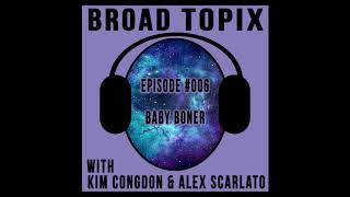 Broad Topix #006 – Baby Boner