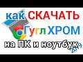 Как скачать Гугл Хром на компьютер и ноутбук для начинающих