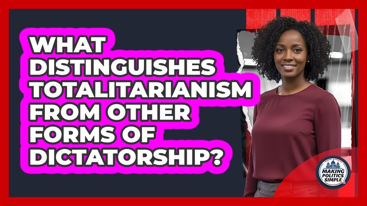 What Distinguishes Totalitarianism From Other Forms Of Dictatorship?