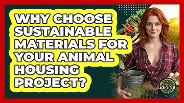 Why Choose Sustainable Materials For Your Animal Housing Project? - The World of Agriculture