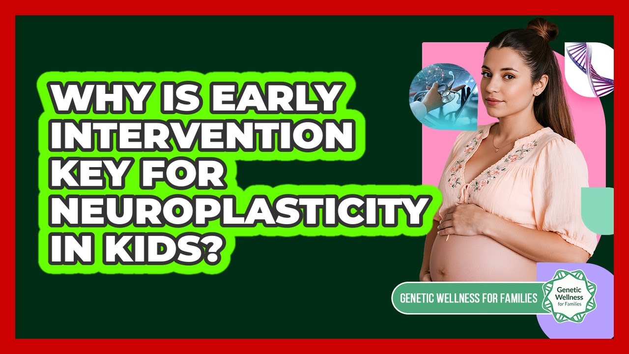 Why Is Early Intervention Key For Neuroplasticity In Kids? - Genetic Wellness for Families