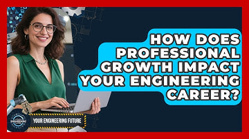 How Does Professional Growth Impact Your Engineering Career? | Your Engineering Future