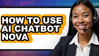 How to Use Ai Chatbot Nova - Full Guide