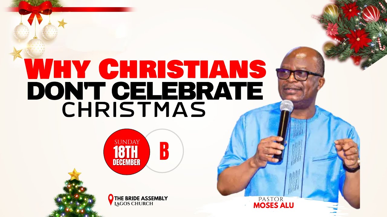 WHY CHRISTIANS DON'T CELEBRATE CHRISTMAS SUN. 18TH DECEMBER 2022 BY