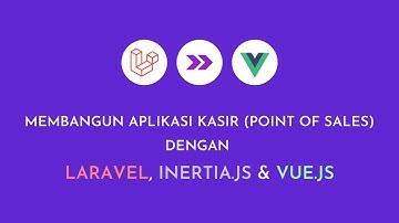 Membangun Aplikasi Kasir (Point of Sales) Dengan Laravel, Inertia.js dan Vue.js