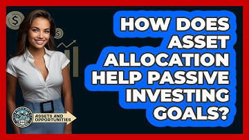 How Does Asset Allocation Help Passive Investing Goals? - AssetsandOpportunity.org