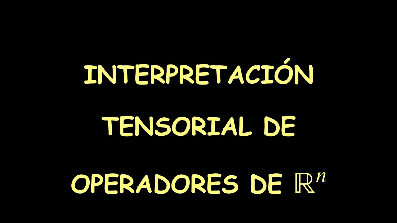 40 - Interpretación tensorial de operadores de Rn