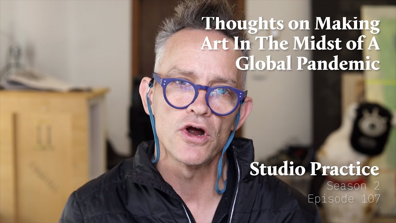 Thoughts On Making Art In The Midst Of A Global Pandemic | Episode #107 ...