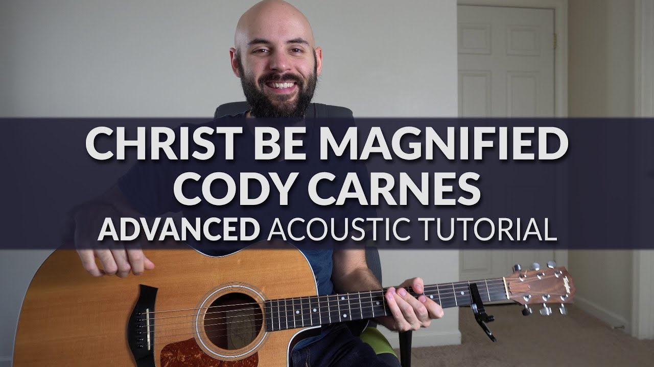 Christ Be Magnified Cody Carnes ADVANCED Acoustic Guitar Tutorial