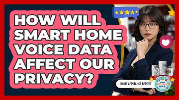 How Will Smart Home Voice Data Affect Our Privacy? - Home Appliance Report