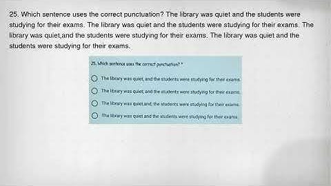 25. Which sentence uses the correct punctuation? The library was quiet and the students were studyin