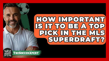 How Important Is It To Be A Top Pick In The MLS SuperDraft? - The Soccer Xpert