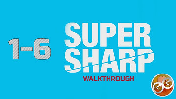 Super Sharp - Level 1-6 Walkthrough Guide
