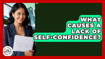 What Causes A Lack Of Self-confidence? - Job Success Network