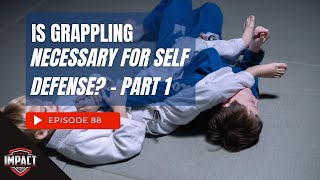Impact Defense Podcast Episode 88: Is Grappling Necessary For Self Defense?