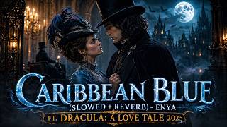 Enya - Caribbean Blue (Slowed + Reverb) 🎵 | ft. Dracula: A Love Tale 2025