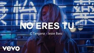 Jesse Baez, C. Tangana - No Eres Tú (LETRA)