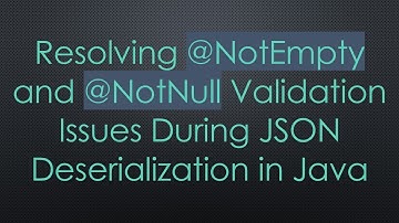 Resolving @NotEmpty and @NotNull Validation Issues During JSON Deserialization in Java