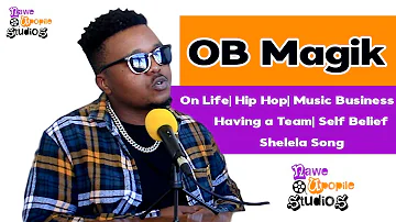 OB Magik (Episode 25) - On Life| Hip Hop| Music Business| having a Team| Self Belief| Shelela Song