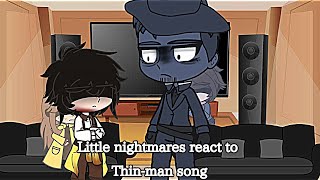 [Little Nightmares react to the Thin-man song][MyAU!][Original?]